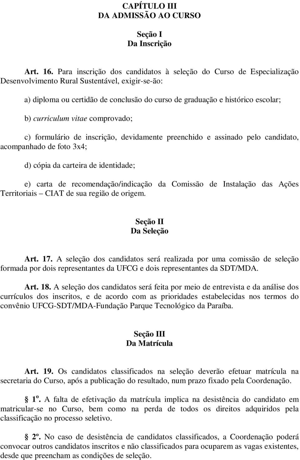 curriculum vitae comprovado; c) formulário de inscrição, devidamente preenchido e assinado pelo candidato, acompanhado de foto 3x4; d) cópia da carteira de identidade; e) carta de