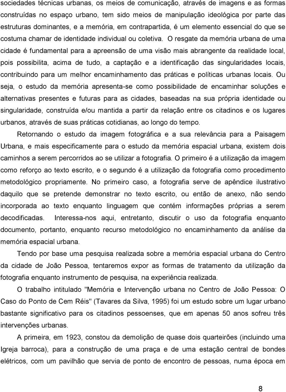 O resgate da memória urbana de uma cidade é fundamental para a apreensão de uma visão mais abrangente da realidade local, pois possibilita, acima de tudo, a captação e a identificação das