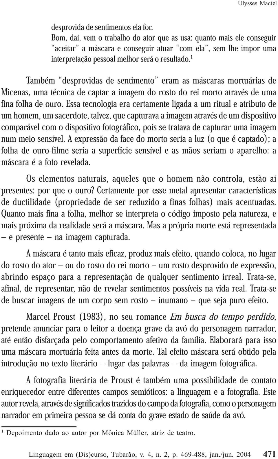 1 Micenas, Também uma técnica desprovidas de captar de a sentimento imagem do rosto eram do as rei máscaras morto através mortuárias de uma de fina folha de ouro.