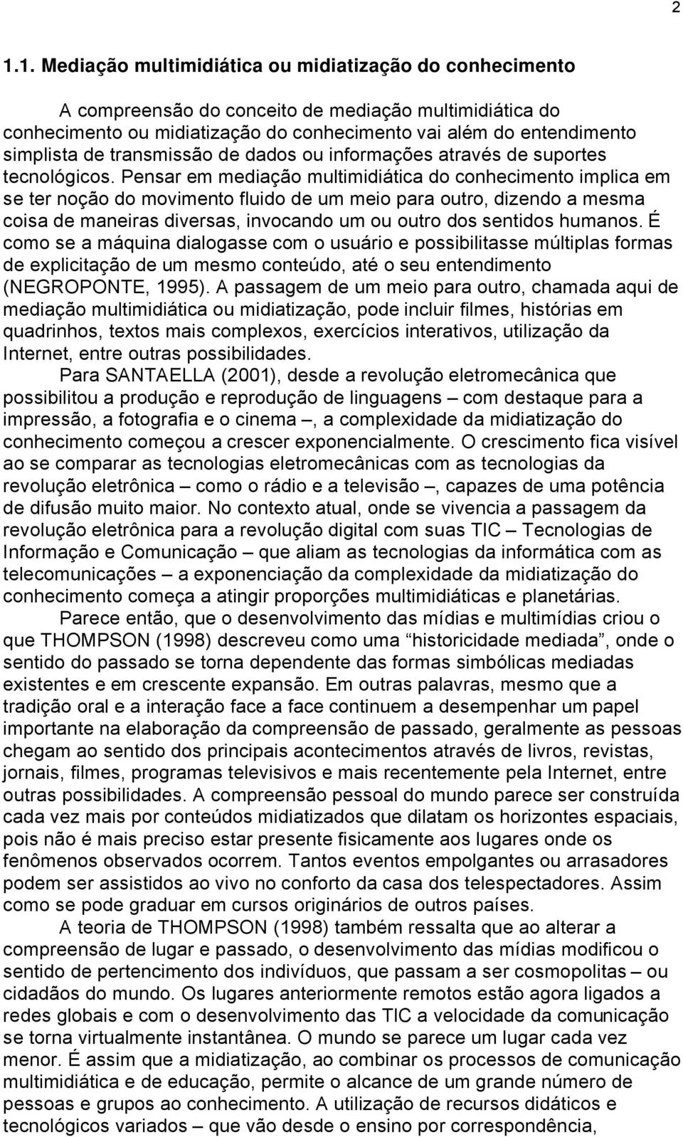 Pensar em mediaäéo multimidiñtica do conhecimento implica em se ter noäéo do movimento fluido de um meio para outro, dizendo a mesma coisa de maneiras diversas, invocando um ou outro dos sentidos