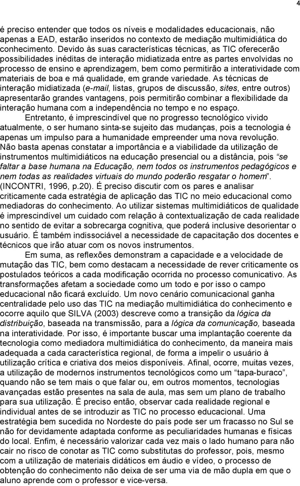 interatividade com materiais de boa e mñ qualidade, em grande variedade.