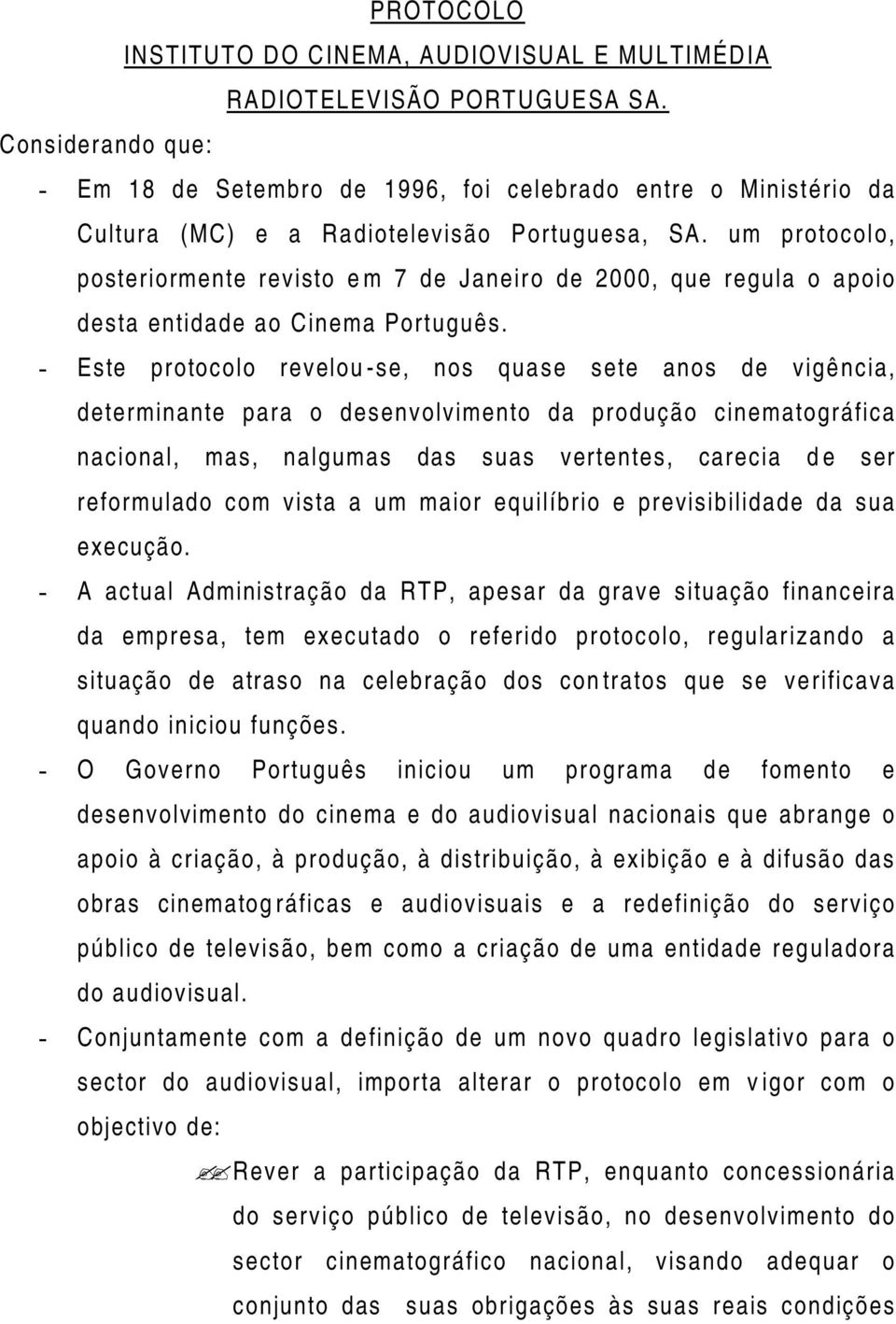 um protocolo, posteriormente revisto em 7 de Janeiro de 2000, que regula o apoio desta entidade ao Cinema Português.
