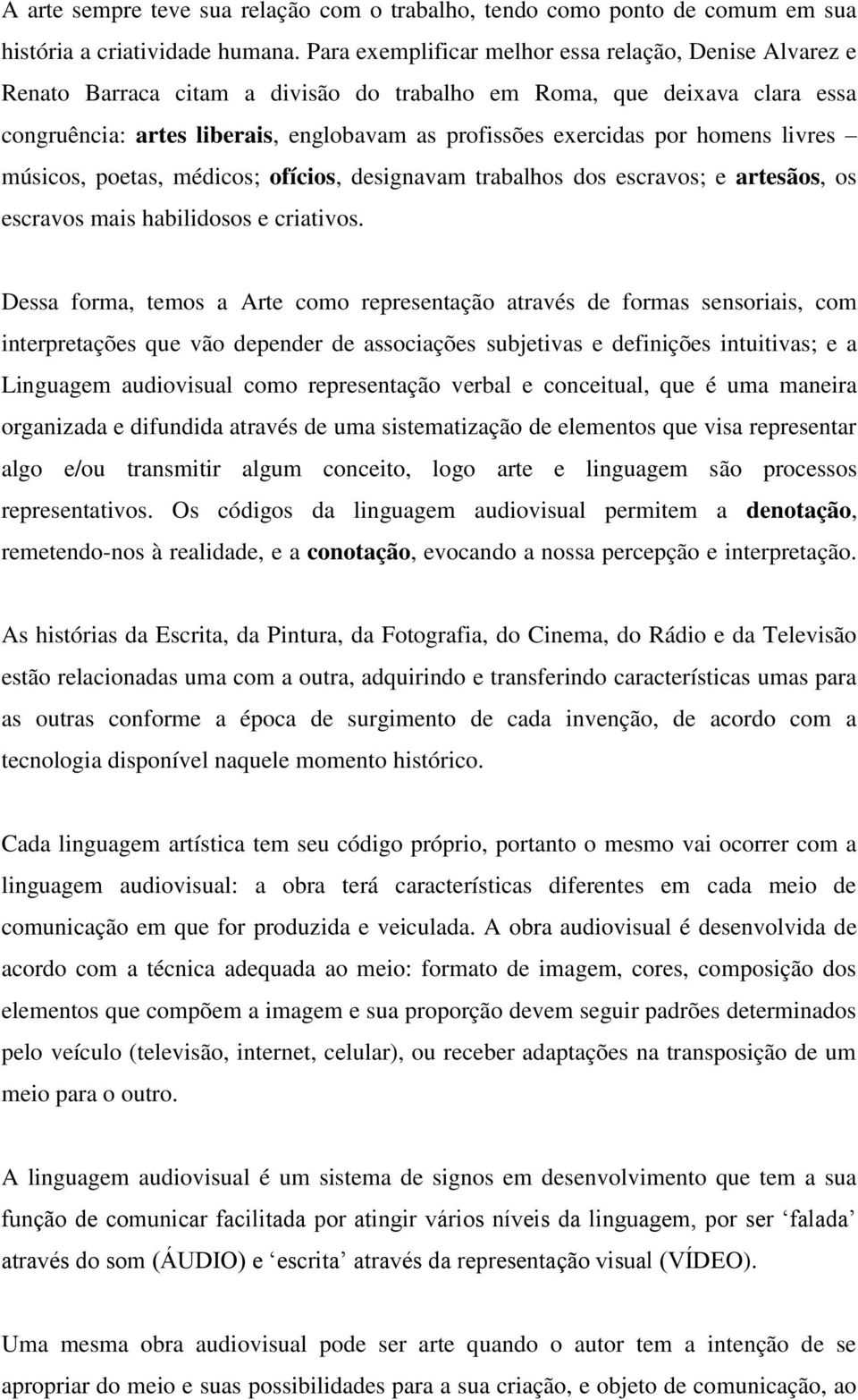 homens livres músicos, poetas, médicos; ofícios, designavam trabalhos dos escravos; e artesãos, os escravos mais habilidosos e criativos.