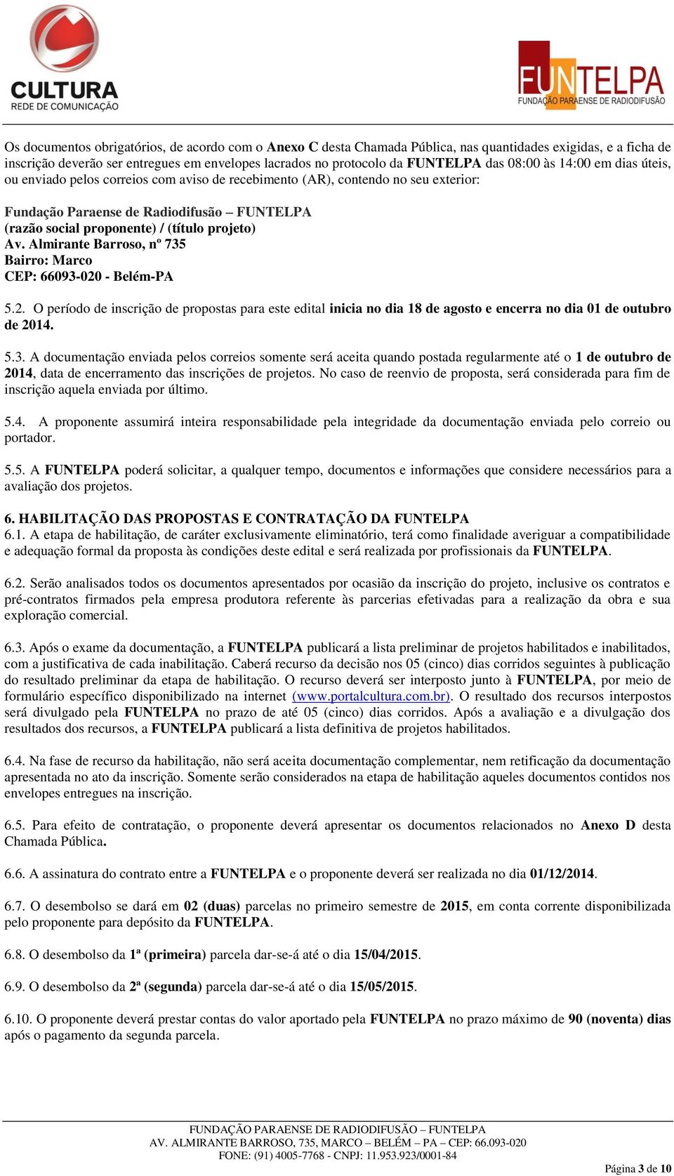 projeto) Av. Almirante Barroso, nº 735 Bairro: Marco CEP: 66093-020 - Belém-PA 5.2. O período de inscrição de propostas para este edital inicia no dia 18 de agosto e encerra no dia 01 de outubro de 2014.