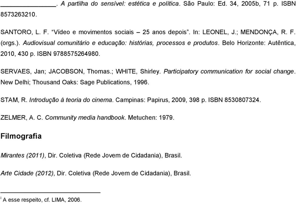 Participatory communication for social change. New Delhi; Thousand Oaks: Sage Publications, 1996. STAM, R. Introdução à teoria do cinema. Campinas: Papirus, 2009, 398 p. ISBN 8530807324. ZELMER, A. C. Community media handbook.