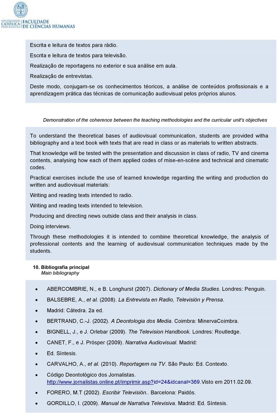 Demonstration of the coherence between the teaching methodologies and the curricular unit's objectives To understand the theoretical bases of audiovisual communication, students are provided witha