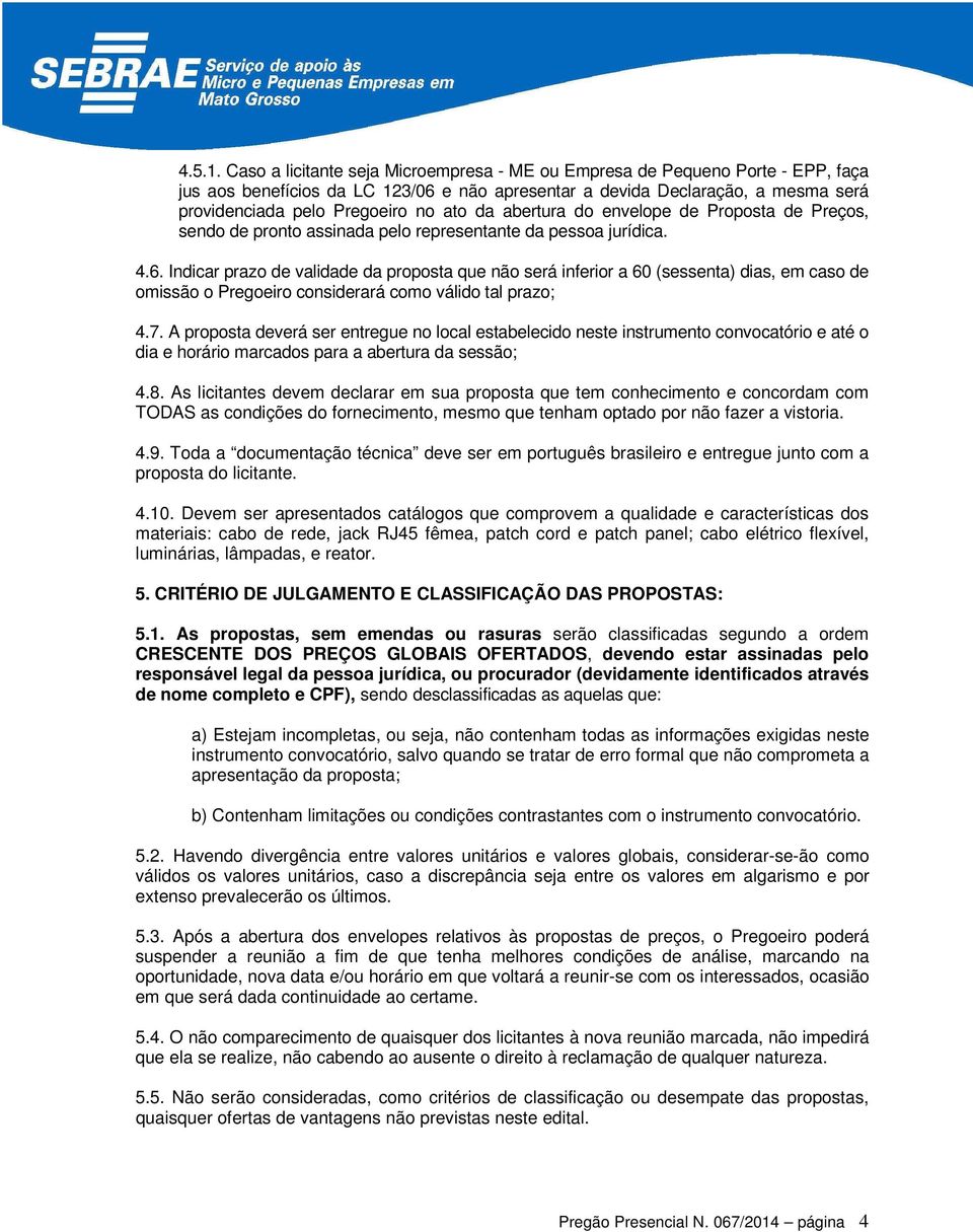 da abertura do envelope de Proposta de Preços, sendo de pronto assinada pelo representante da pessoa jurídica. 4.6.