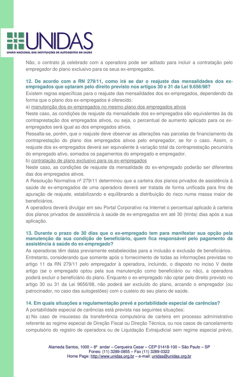 Existem regras específicas para o reajuste das mensalidades dos ex-empregados, dependendo da forma que o plano dos ex-empregados é oferecido: a) manutenção dos ex-empregados no mesmo plano dos