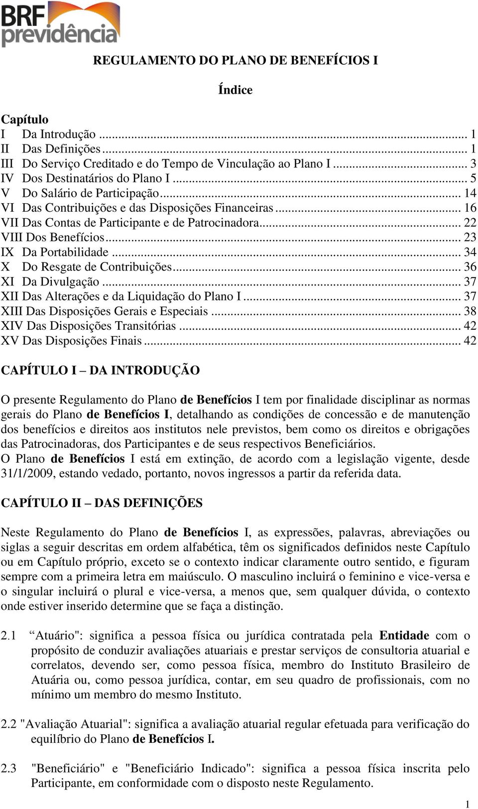 .. 34 X Do Resgate de Contribuições... 36 XI Da Divulgação... 37 XII Das Alterações e da Liquidação do Plano I... 37 XIII Das Disposições Gerais e Especiais... 38 XIV Das Disposições Transitórias.