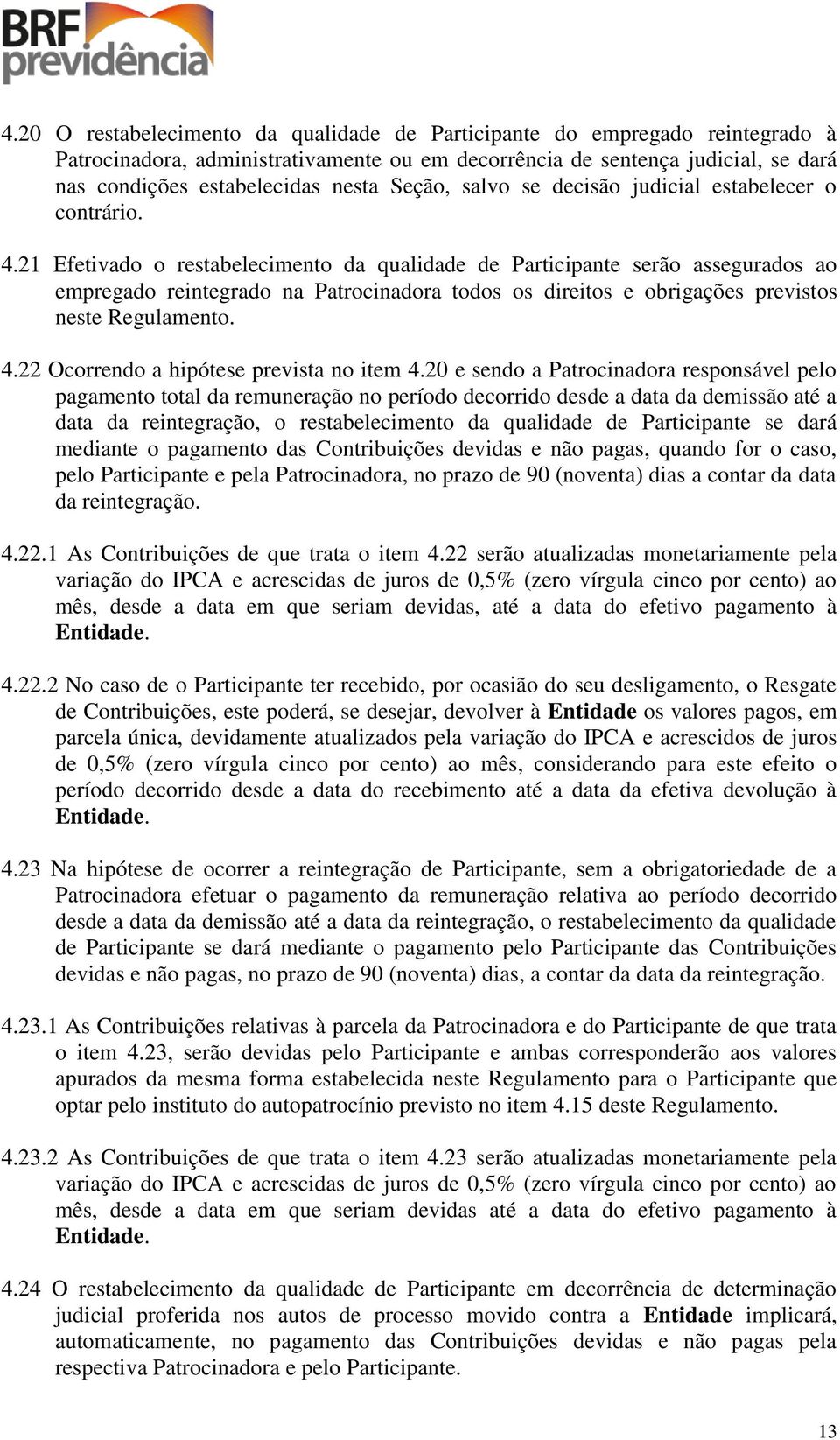 21 Efetivado o restabelecimento da qualidade de Participante serão assegurados ao empregado reintegrado na Patrocinadora todos os direitos e obrigações previstos neste Regulamento. 4.