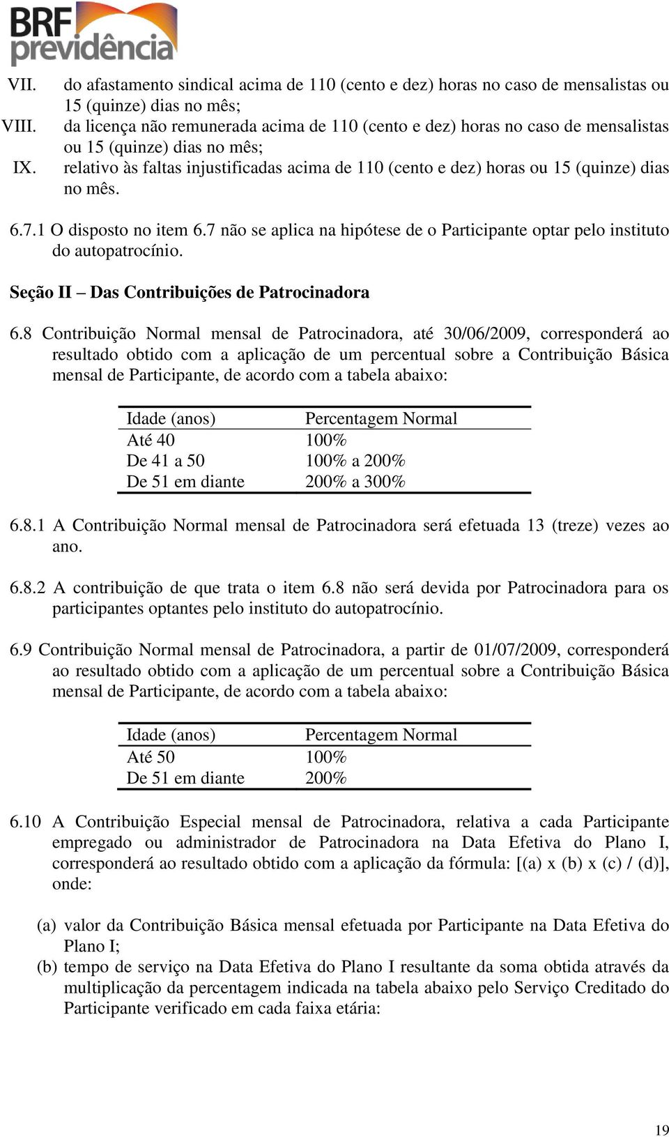 (quinze) dias no mês; relativo às faltas injustificadas acima de 110 (cento e dez) horas ou 15 (quinze) dias no mês. 6.7.1 O disposto no item 6.