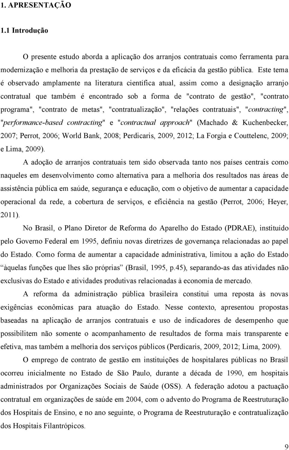 de metas", "contratualização", "relações contratuais", "contracting", "performance-based contracting" e "contractual approach" (Machado & Kuchenbecker, 2007; Perrot, 2006; World Bank, 2008;
