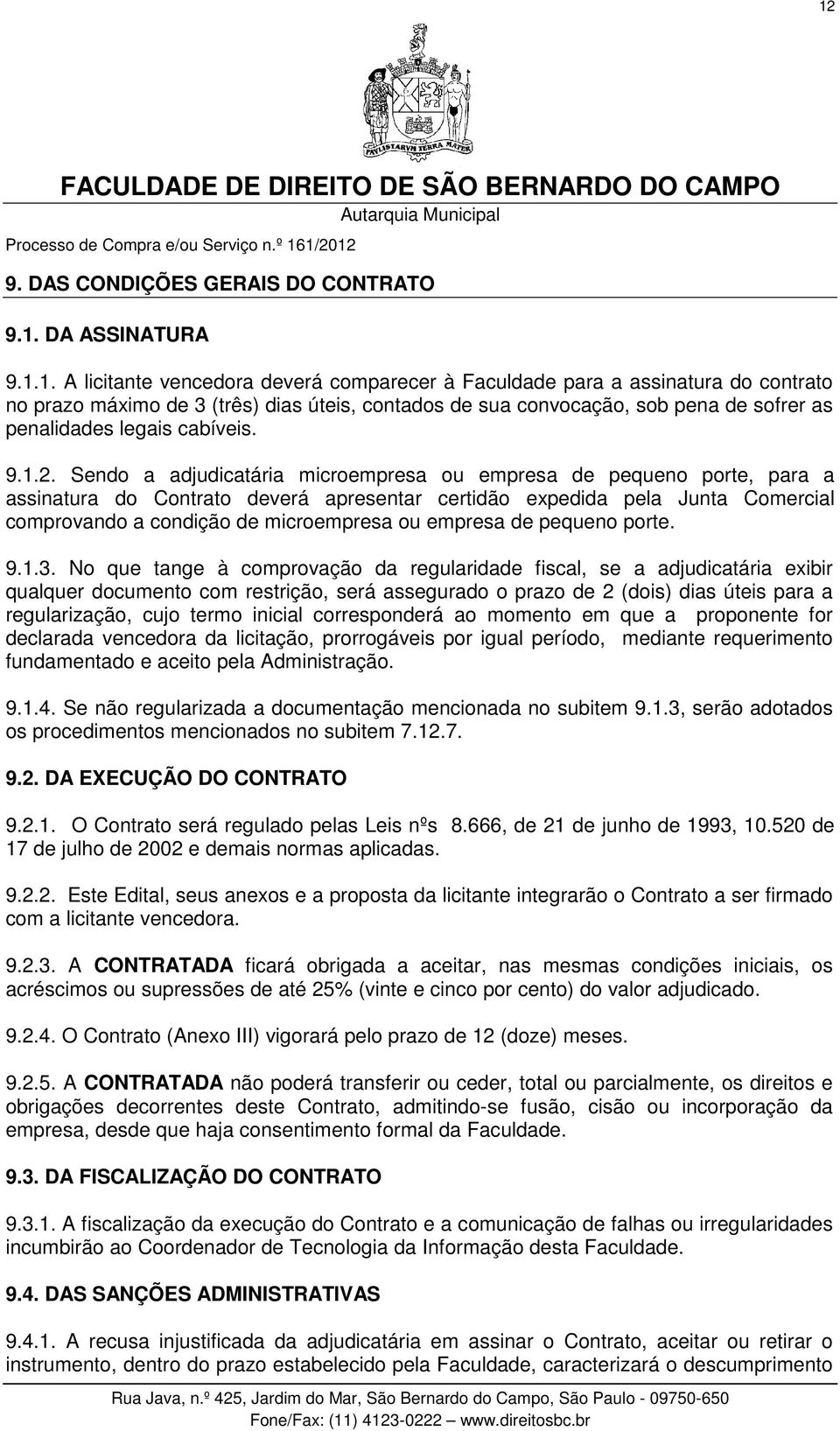 Sendo a adjudicatária microempresa ou empresa de pequeno porte, para a assinatura do Contrato deverá apresentar certidão expedida pela Junta Comercial comprovando a condição de microempresa ou