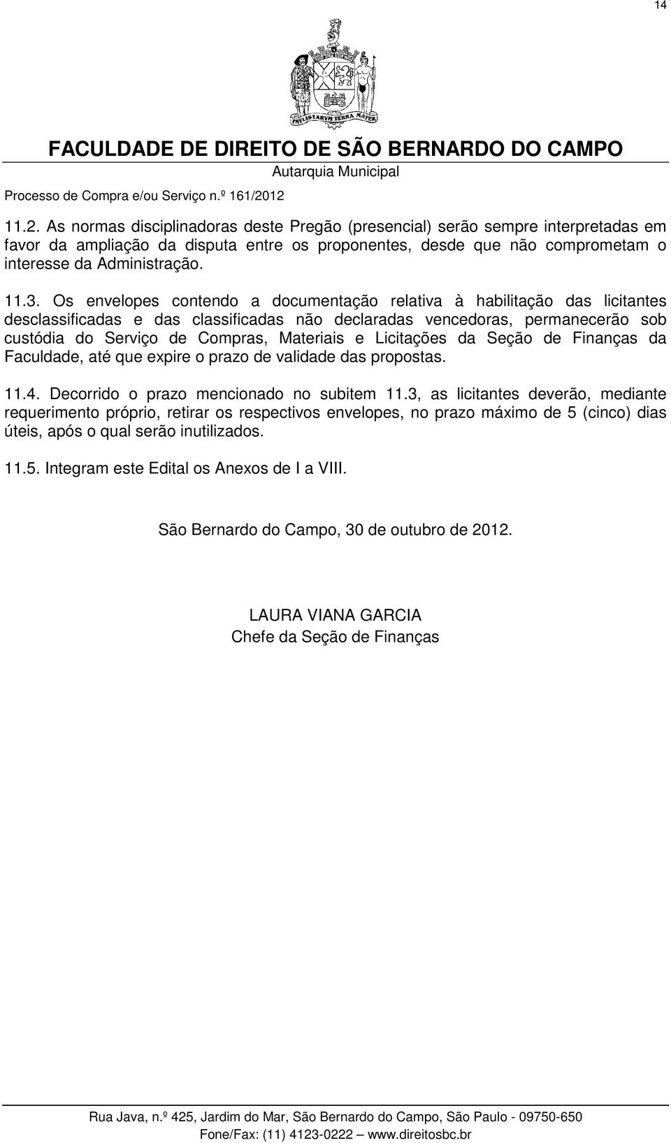 Materiais e Licitações da Seção de Finanças da Faculdade, até que expire o prazo de validade das propostas. 11.4. Decorrido o prazo mencionado no subitem 11.