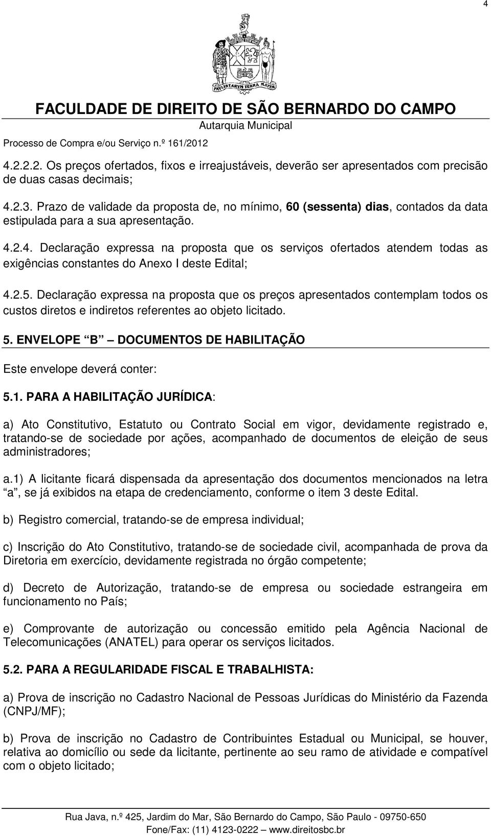 2.4. Declaração expressa na proposta que os serviços ofertados atendem todas as exigências constantes do Anexo I deste Edital; 4.2.5.