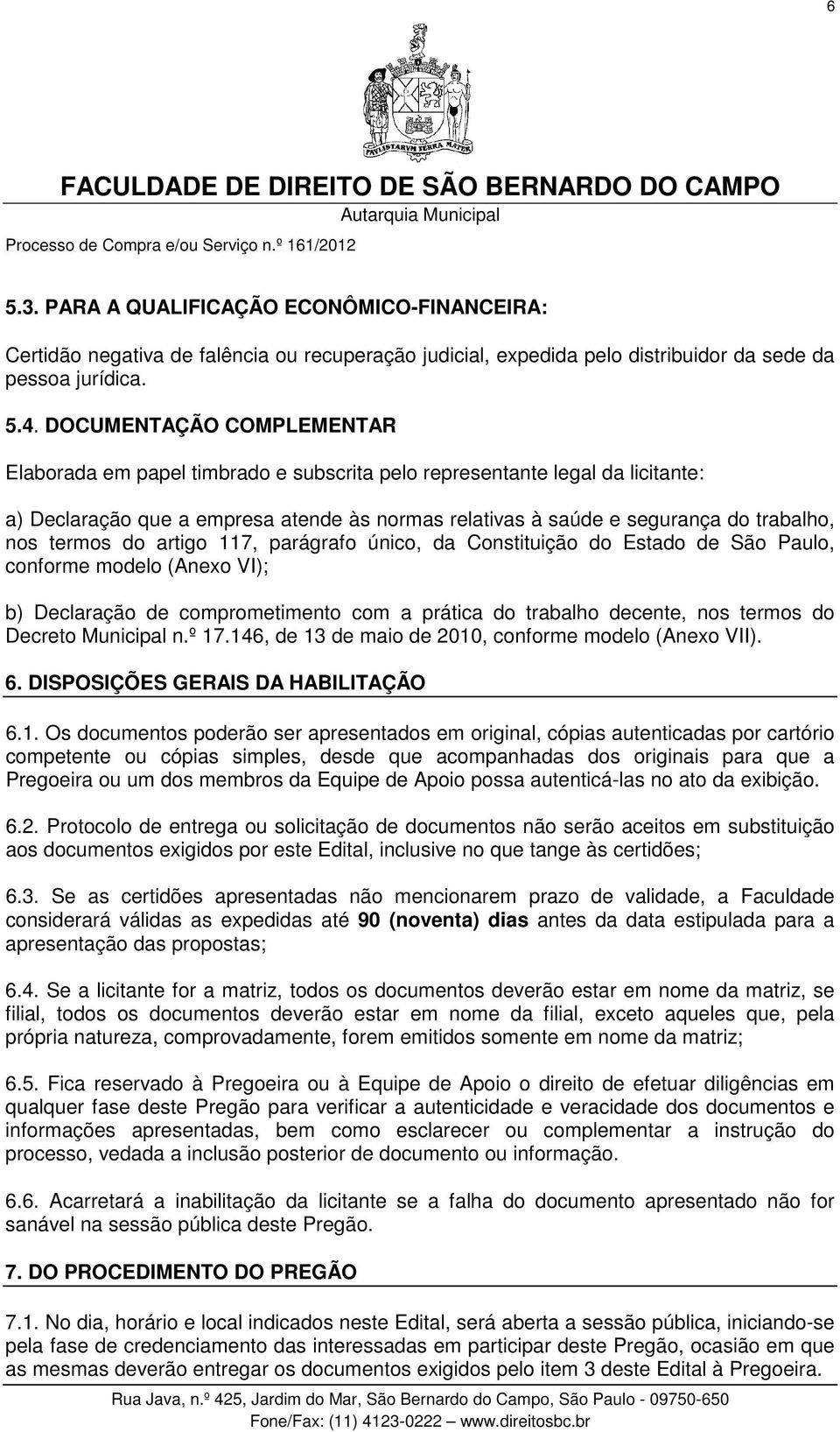 termos do artigo 117, parágrafo único, da Constituição do Estado de São Paulo, conforme modelo (Anexo VI); b) Declaração de comprometimento com a prática do trabalho decente, nos termos do Decreto