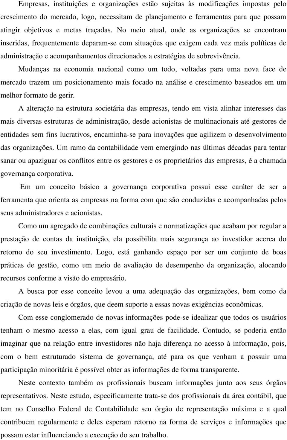 No meio atual, onde as organizações se encontram inseridas, frequentemente deparam-se com situações que exigem cada vez mais políticas de administração e acompanhamentos direcionados a estratégias de