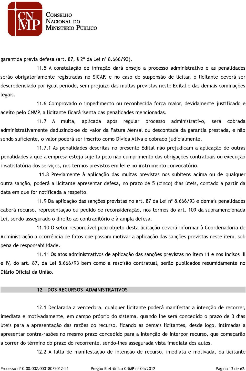 descredenciado por igual período, sem prejuízo das multas previstas neste Edital e das demais cominações legais. 11.