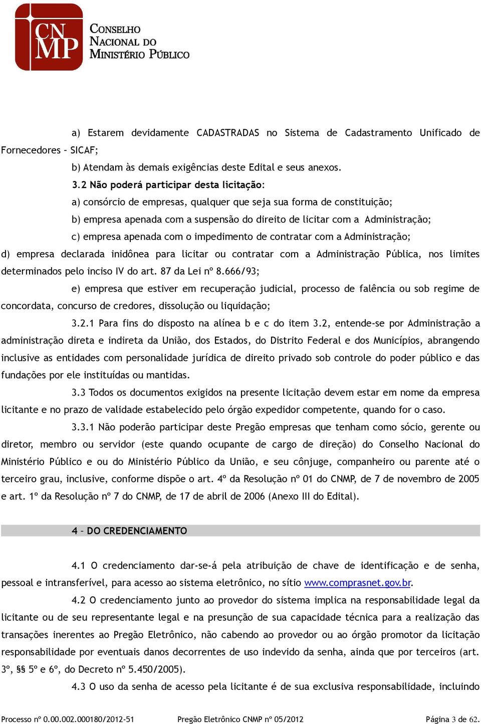 empresa apenada com o impedimento de contratar com a Administração; d) empresa declarada inidônea para licitar ou contratar com a Administração Pública, nos limites determinados pelo inciso IV do art.