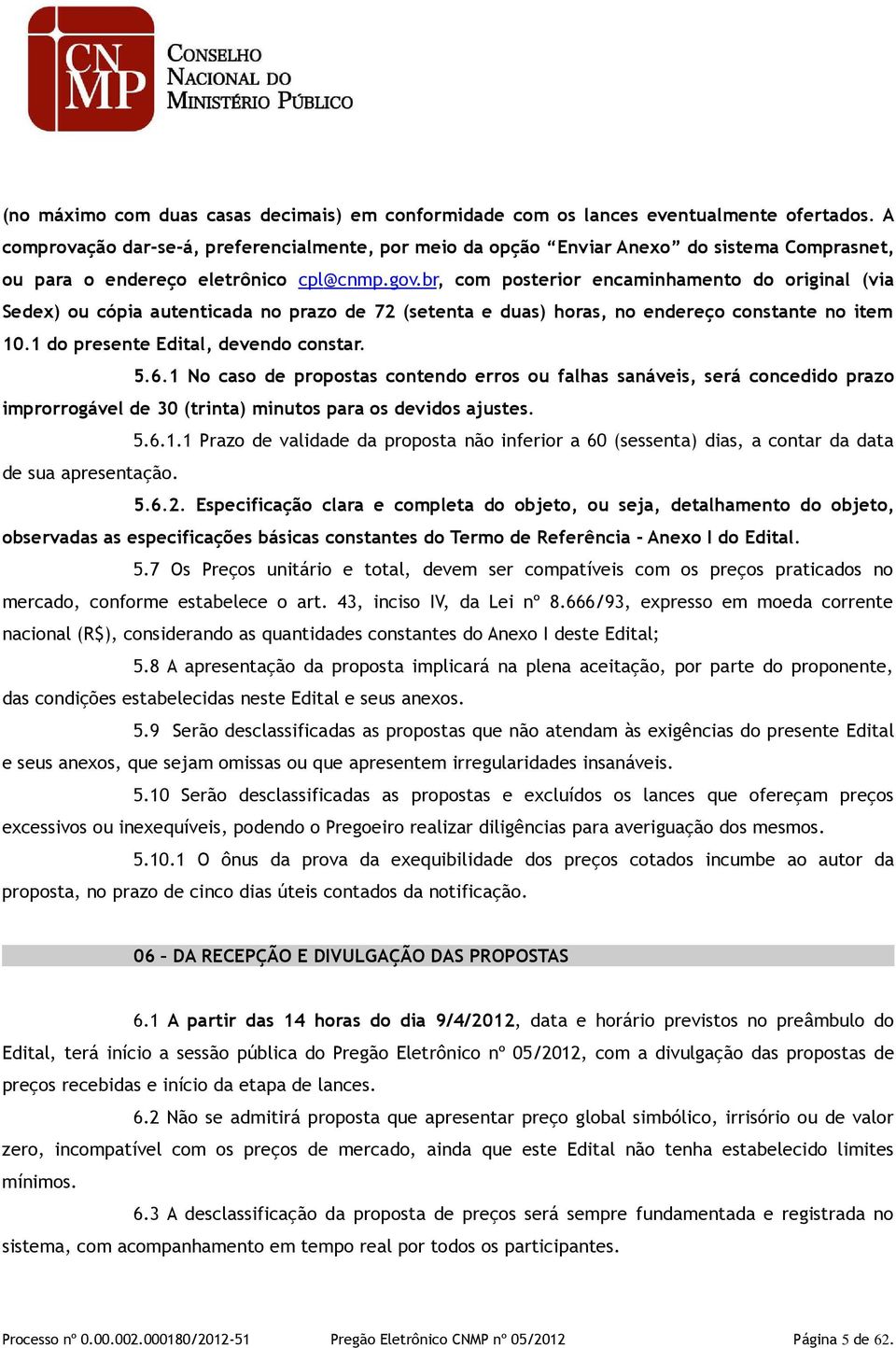 br, com posterior encaminhamento do original (via Sedex) ou cópia autenticada no prazo de 72 (setenta e duas) horas, no endereço constante no item 10.1 do presente Edital, devendo constar. 5.6.