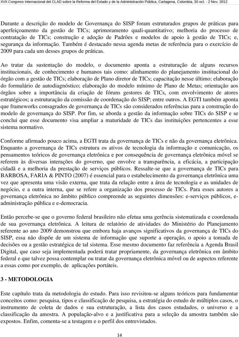 Também é destacado nessa agenda metas de referência para o exercício de 2009 para cada um desses grupos de práticas.