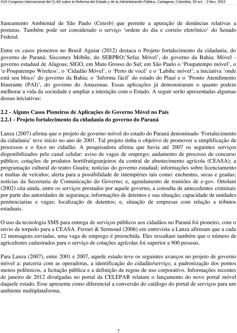 estadual de Alagoas; SIGO, em Mato Grosso do Sul; em São Paulo o Poupatempo móvel, o e Poupatempo Wireless, o Cidadão Móvel, o Perto de você e o Labihc móvel ; a iniciativa onde está seu bloco do