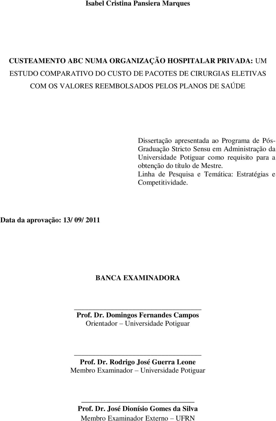 obtenção do título de Mestre. Linha de Pesquisa e Temática: Estratégias e Competitividade. Data da aprovação: 13/ 09/ 2011 BANCA EXAMINADORA Prof. Dr.