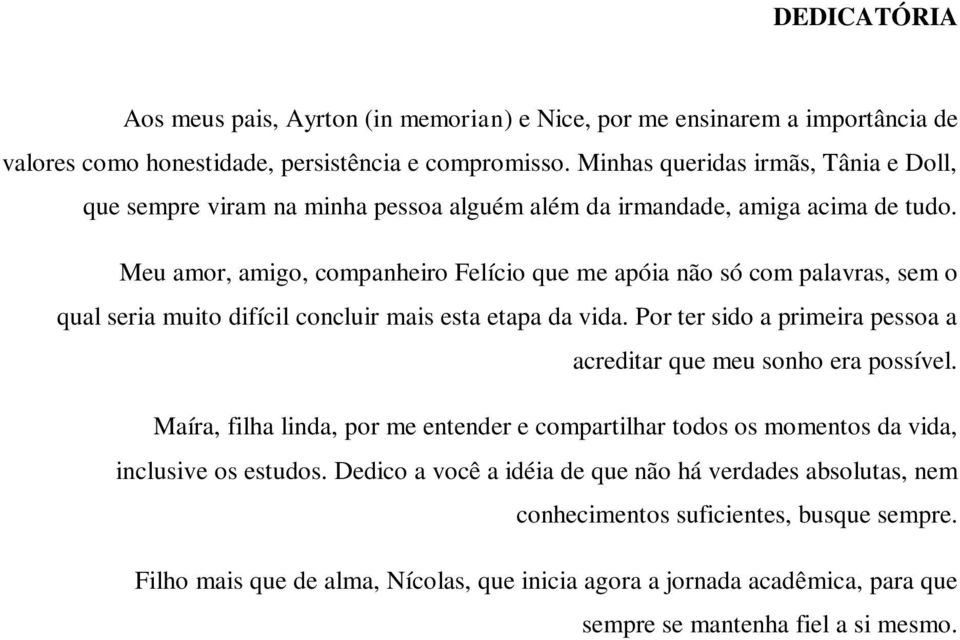 Meu amor, amigo, companheiro Felício que me apóia não só com palavras, sem o qual seria muito difícil concluir mais esta etapa da vida.