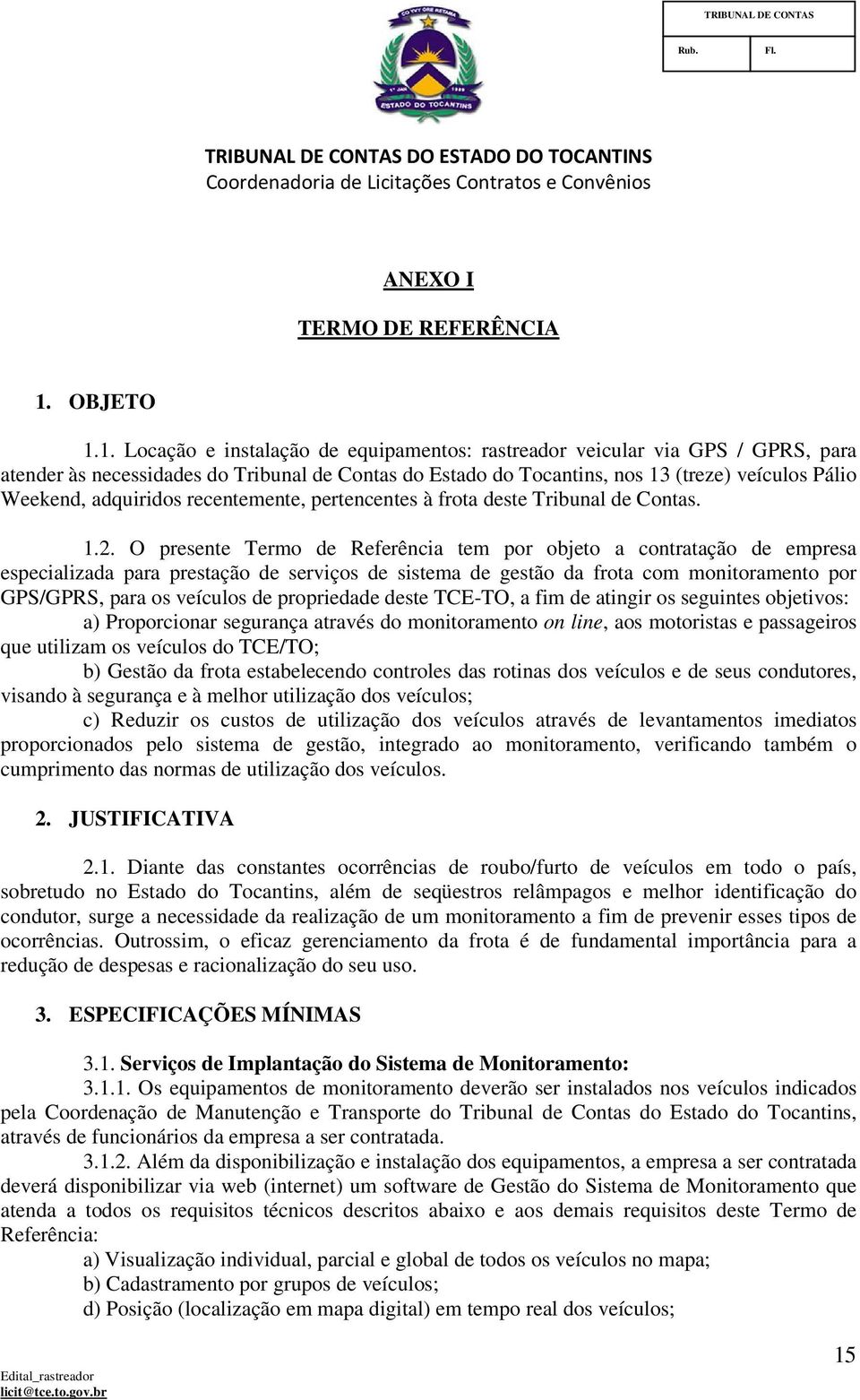 1. Locação e instalação de equipamentos: rastreador veicular via GPS / GPRS, para atender às necessidades do Tribunal de Contas do Estado do Tocantins, nos 13 (treze) veículos Pálio Weekend,