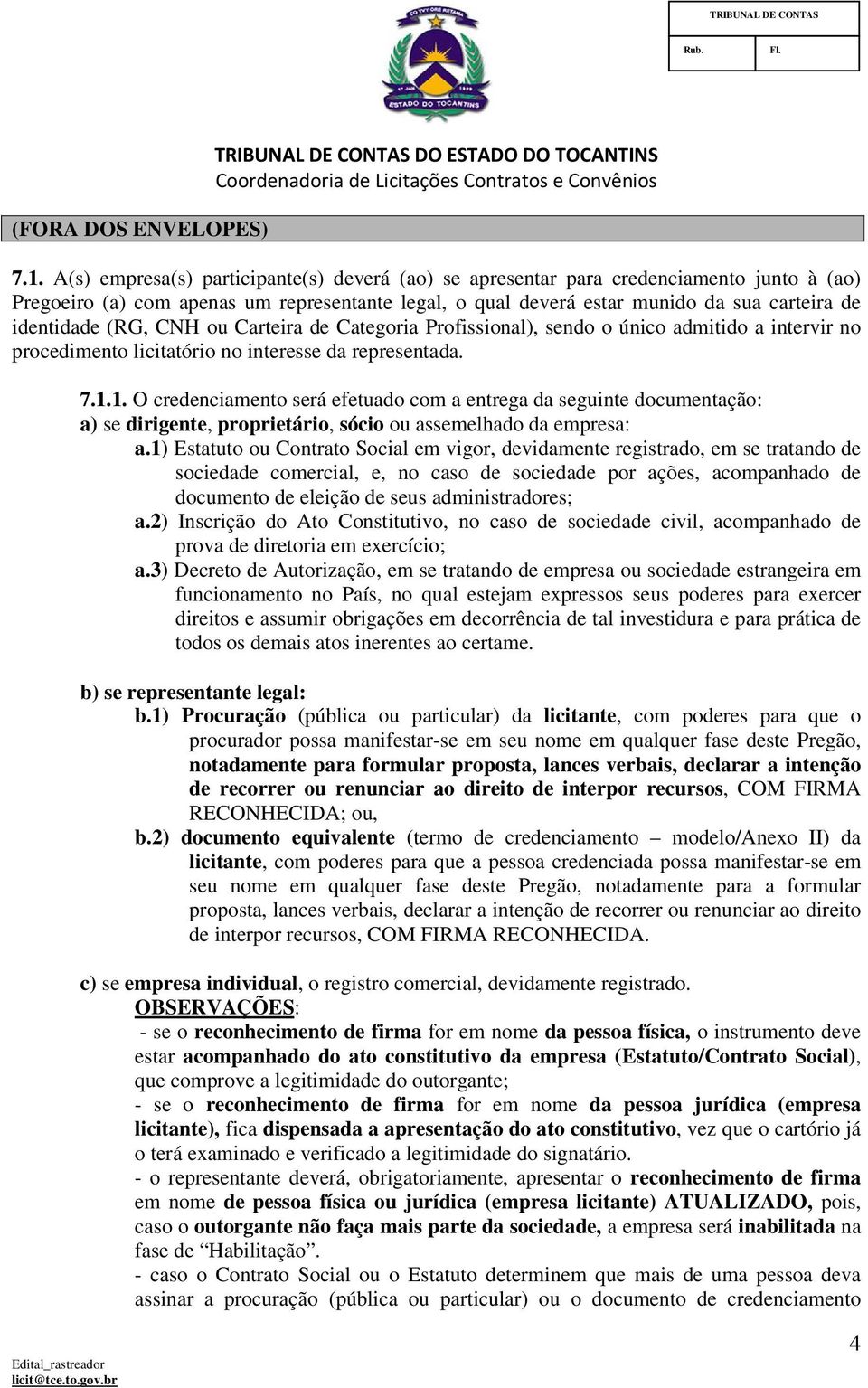 (RG, CNH ou Carteira de Categoria Profissional), sendo o único admitido a intervir no procedimento licitatório no interesse da representada. 7.1.