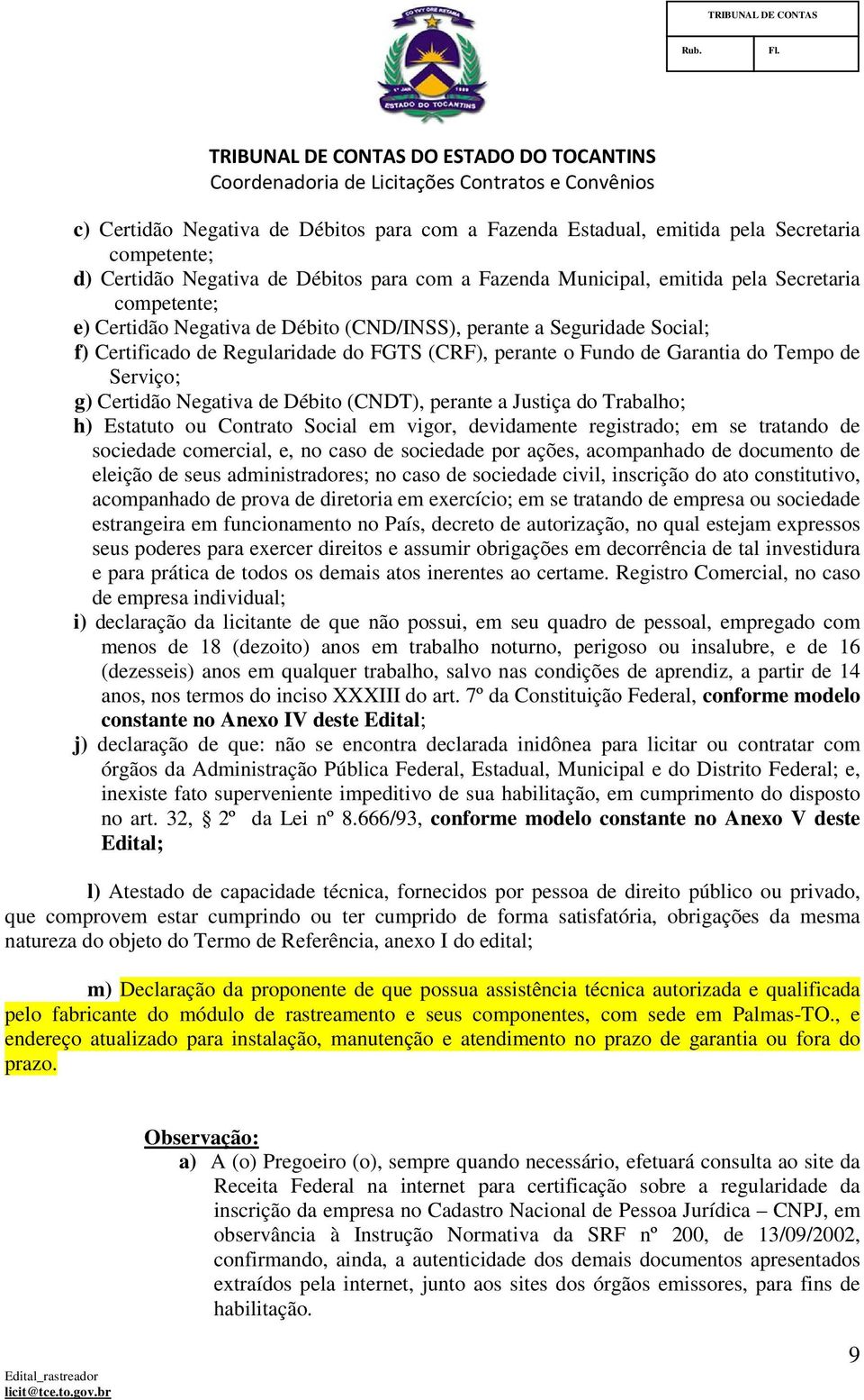 (CNDT), perante a Justiça do Trabalho; h) Estatuto ou Contrato Social em vigor, devidamente registrado; em se tratando de sociedade comercial, e, no caso de sociedade por ações, acompanhado de