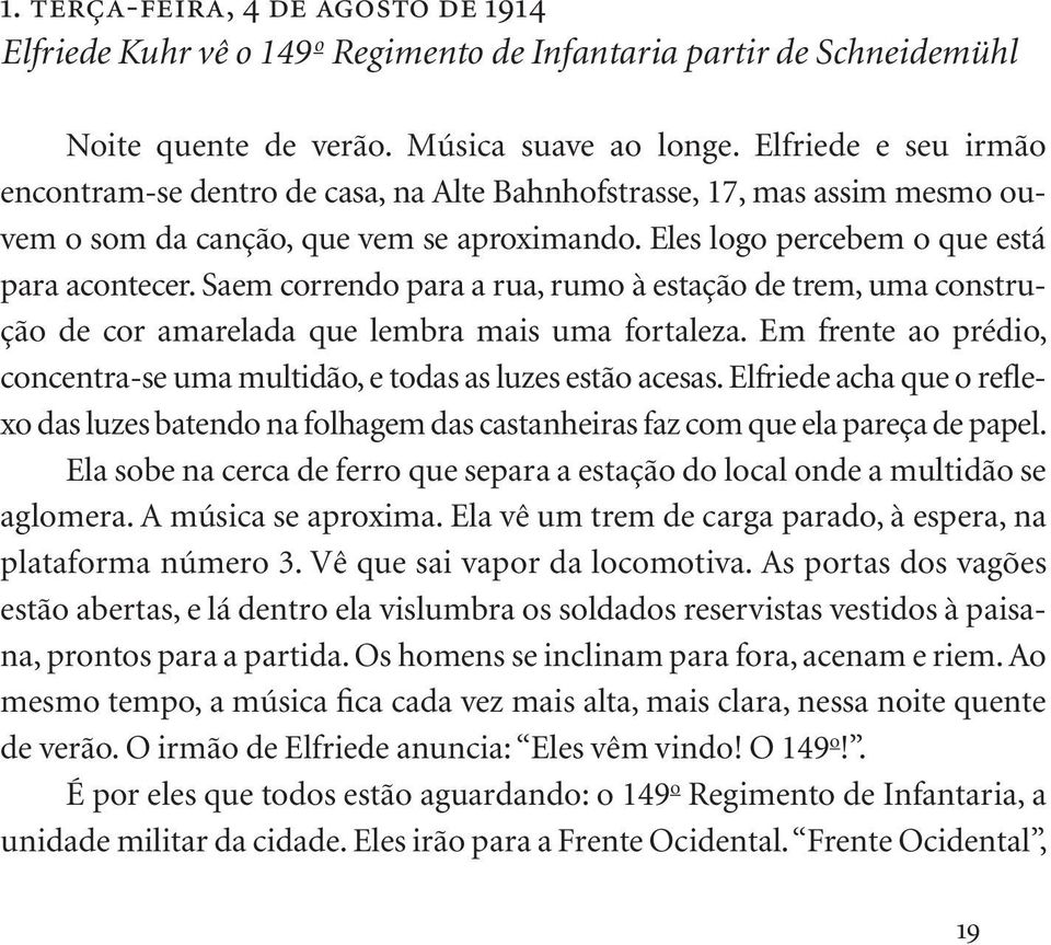 Saem correndo para a rua, rumo à estação de trem, uma construção de cor amarelada que lembra mais uma fortaleza. Em frente ao prédio, concentra se uma multidão, e todas as luzes estão acesas.