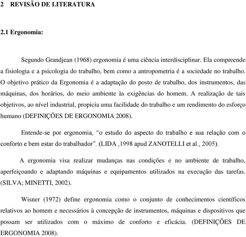 O objetivo prático da Ergonomia é a adaptação do posto de trabalho, dos instrumentos, das máquinas, dos horários, do meio ambiente às exigências do homem.