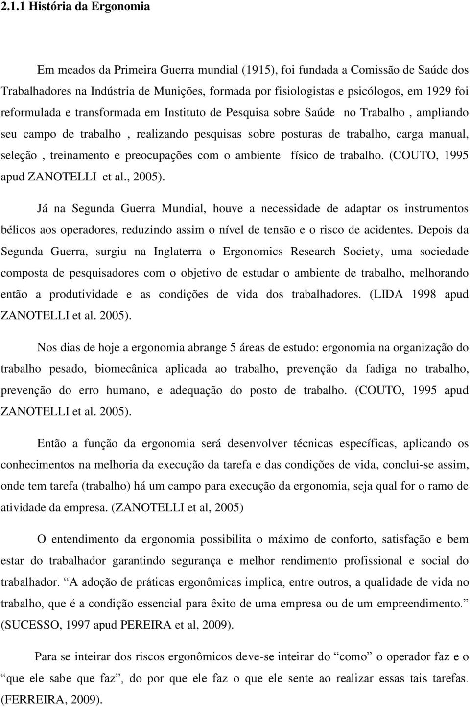 preocupações com o ambiente físico de trabalho. (COUTO, 1995 apud ZANOTELLI et al., 2005).