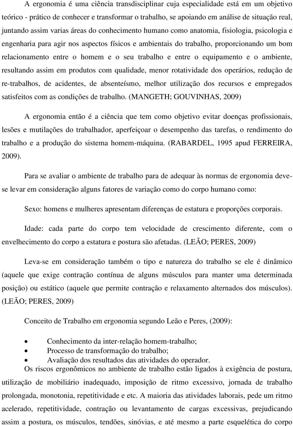 seu trabalho e entre o equipamento e o ambiente, resultando assim em produtos com qualidade, menor rotatividade dos operários, redução de re-trabalhos, de acidentes, de absenteísmo, melhor utilização