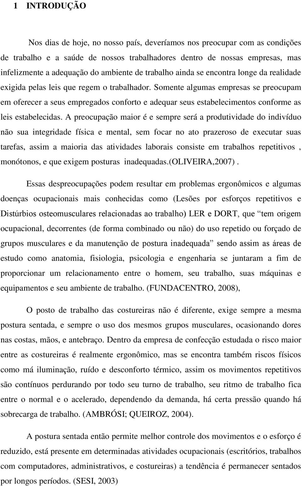 Somente algumas empresas se preocupam em oferecer a seus empregados conforto e adequar seus estabelecimentos conforme as leis estabelecidas.