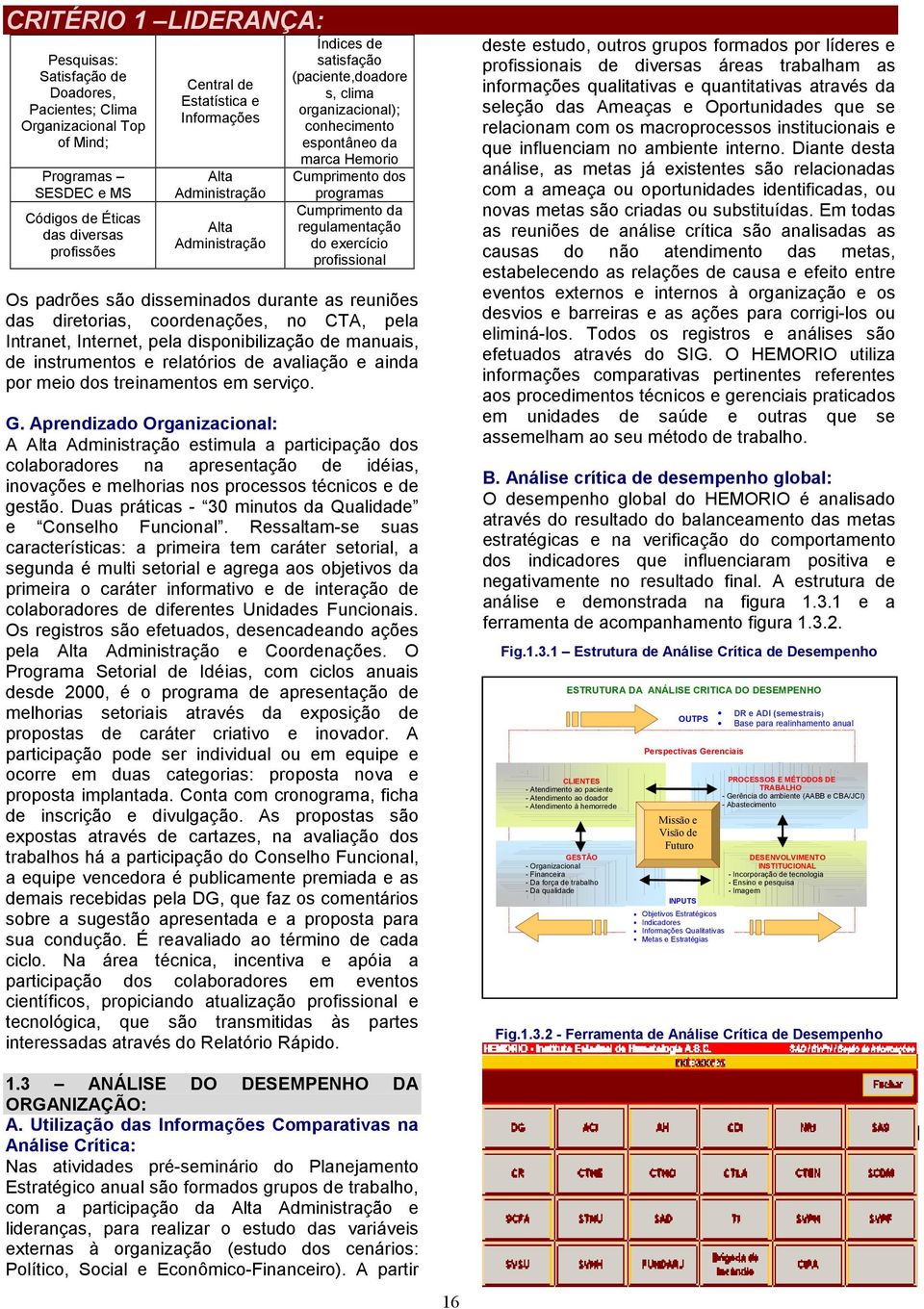 disseminados durante as reuniões das diretorias, coordenações, no CTA, pela Intranet, Internet, pela disponibilização de manuais, de instrumentos e relatórios de avaliação e ainda por meio dos