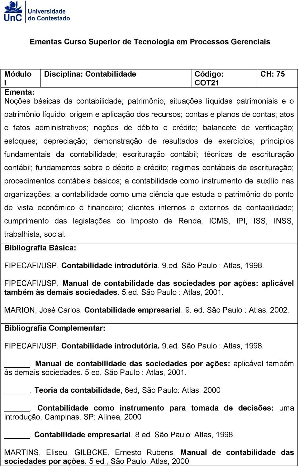 contábil; técnicas de escrituração contábil; fundamentos sobre o débito e crédito; regimes contábeis de escrituração; procedimentos contábeis básicos; a contabilidade como instrumento de auxílio nas