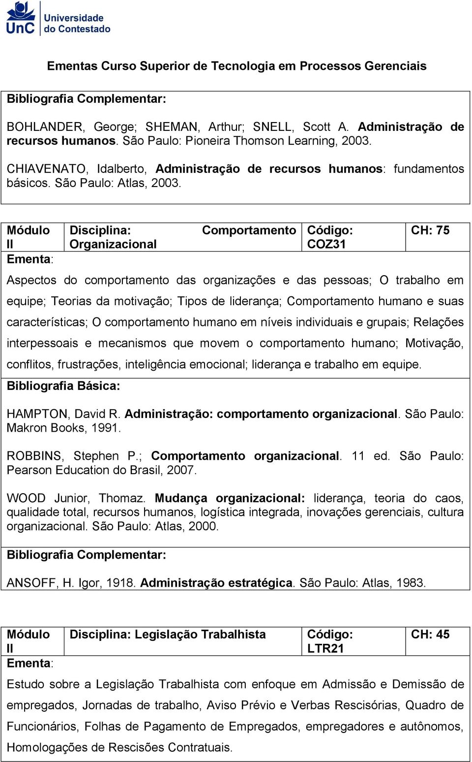 II Disciplina: Organizacional Comportamento COZ31 Aspectos do comportamento das organizações e das pessoas; O trabalho em equipe; Teorias da motivação; Tipos de liderança; Comportamento humano e suas