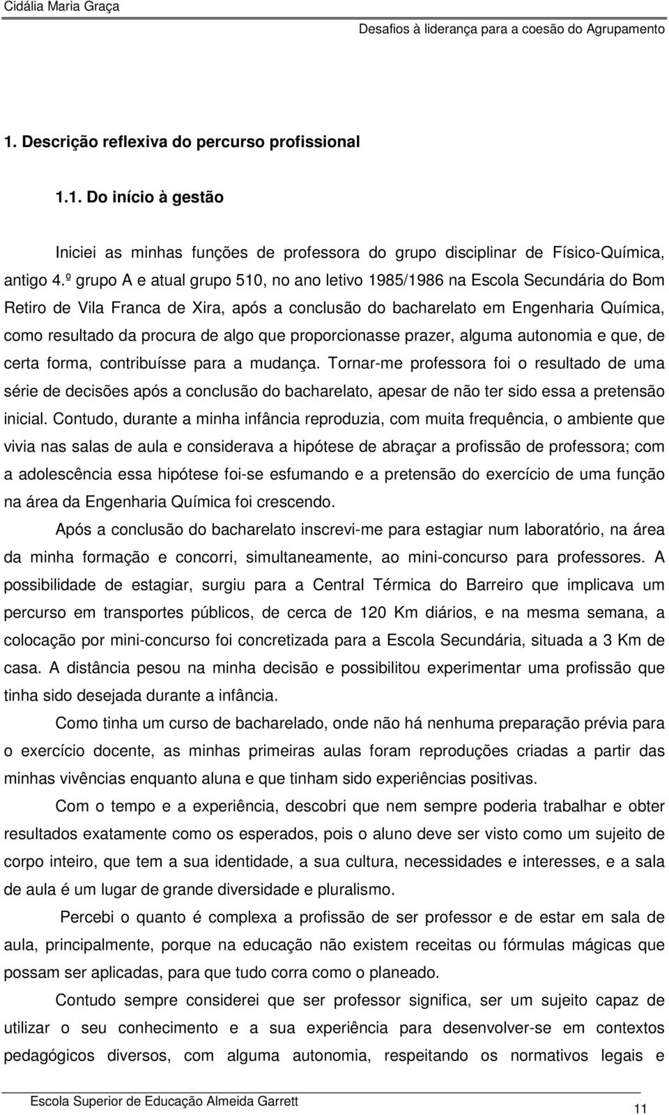 algo que proporcionasse prazer, alguma autonomia e que, de certa forma, contribuísse para a mudança.