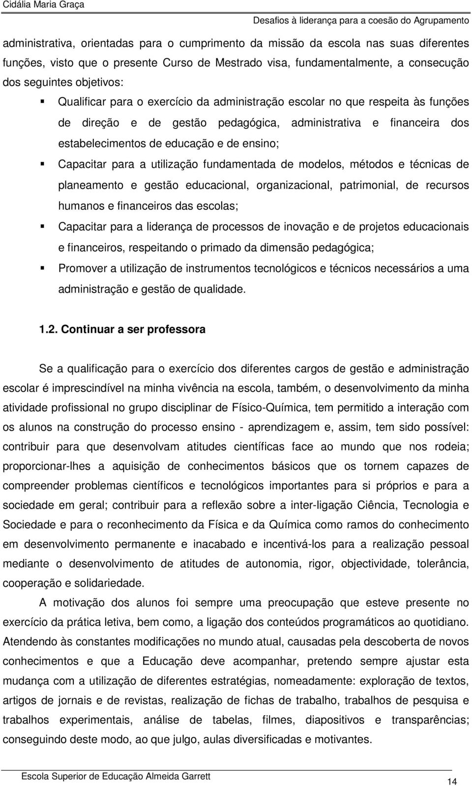 para a utilização fundamentada de modelos, métodos e técnicas de planeamento e gestão educacional, organizacional, patrimonial, de recursos humanos e financeiros das escolas; Capacitar para a