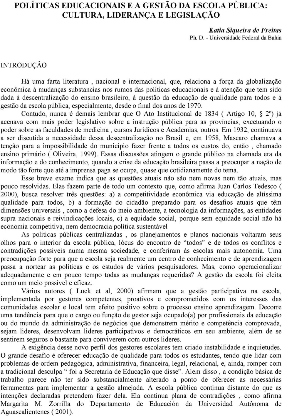 - Universidade Federal da Bahia INTRODUÇÂO Há uma farta literatura, nacional e internacional, que, relaciona a força da globalização econômica à mudanças substancias nos rumos das políticas