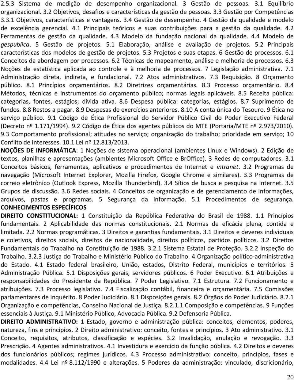 4.2 Ferramentas de gestão da qualidade. 4.3 Modelo da fundação nacional da qualidade. 4.4 Modelo de gespublica. 5 Gestão de projetos. 5.1 Elaboração, análise e avaliação de projetos. 5.2 Principais características dos modelos de gestão de projetos.