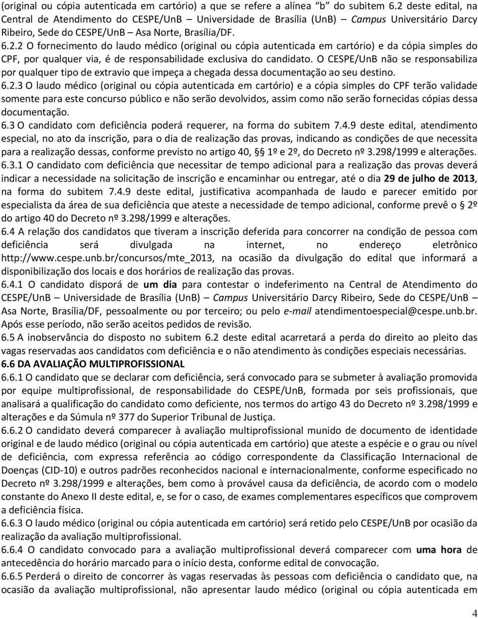 O CEE/UnB não se responsabiliza por qualquer tipo de extravio que impeça a chegada dessa documentação ao seu destino. 6.2.