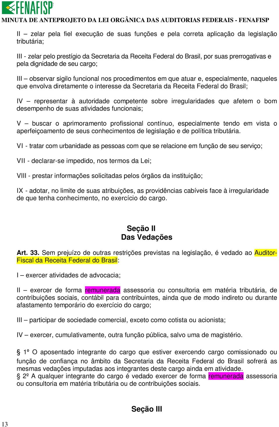 representar à autoridade competente sobre irregularidades que afetem o bom desempenho de suas atividades funcionais; V buscar o aprimoramento profissional contínuo, especialmente tendo em vista o