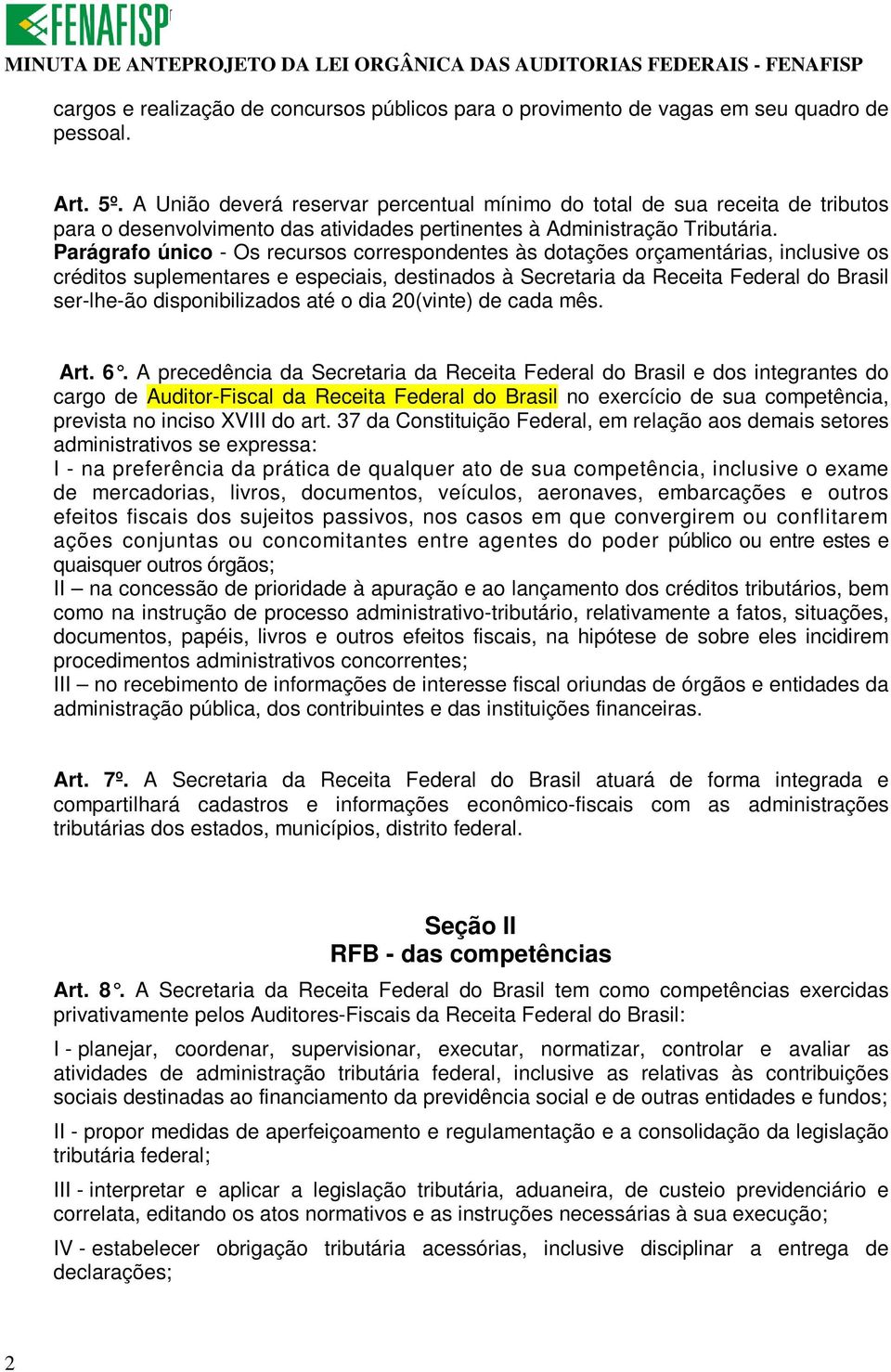 Parágrafo único - Os recursos correspondentes às dotações orçamentárias, inclusive os créditos suplementares e especiais, destinados à Secretaria da Receita Federal do Brasil ser-lhe-ão