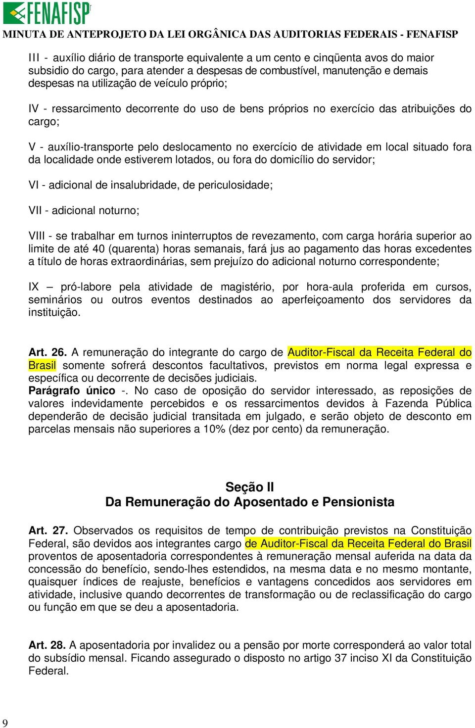 localidade onde estiverem lotados, ou fora do domicílio do servidor; VI - adicional de insalubridade, de periculosidade; VII - adicional noturno; VIII - se trabalhar em turnos ininterruptos de