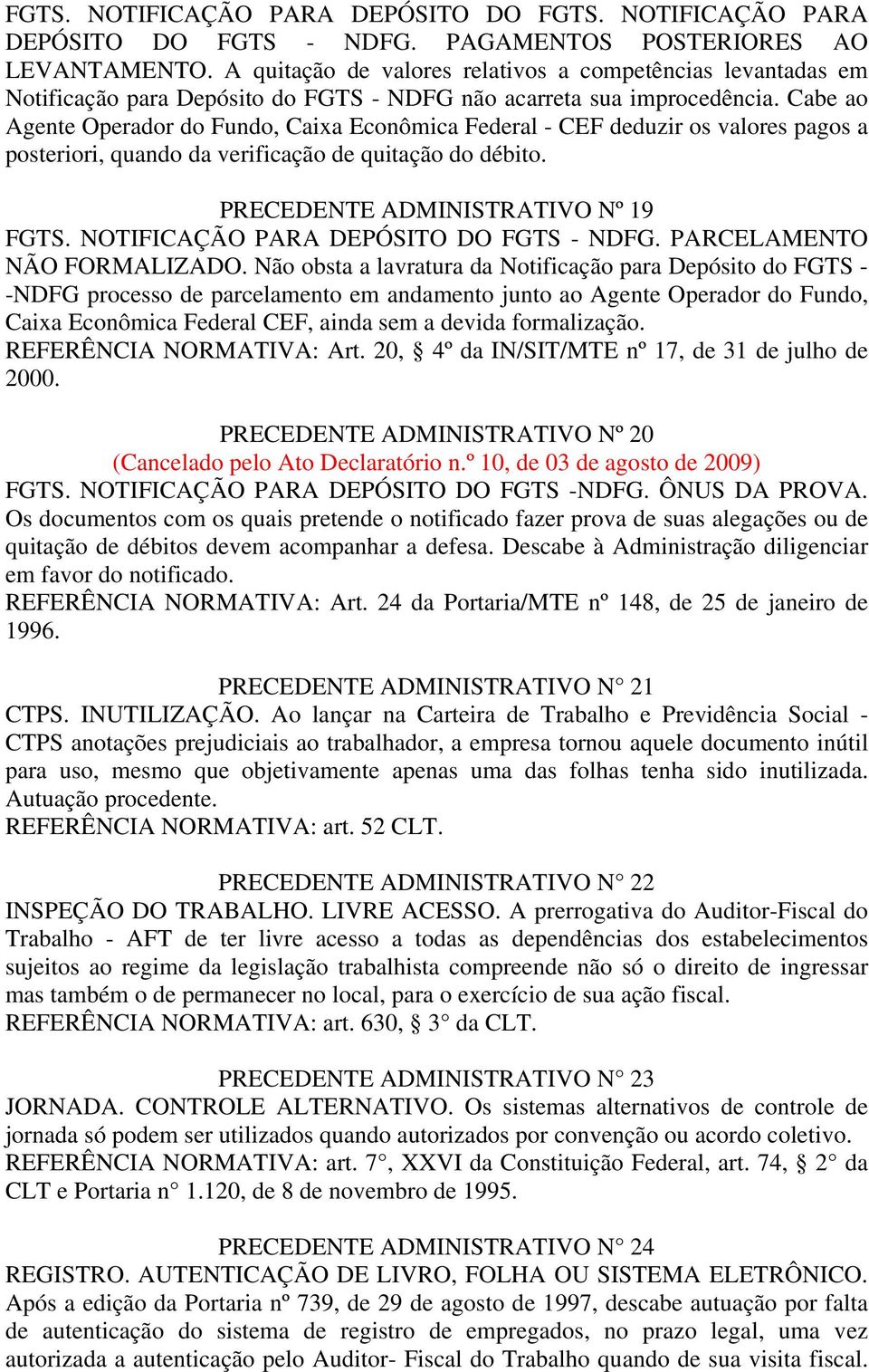 Cabe ao Agente Operador do Fundo, Caixa Econômica Federal - CEF deduzir os valores pagos a posteriori, quando da verificação de quitação do débito. PRECEDENTE ADMINISTRATIVO Nº 19 FGTS.