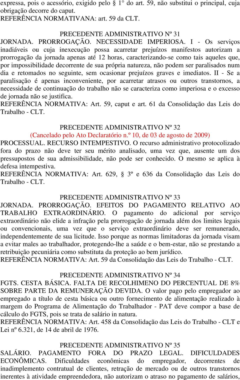 I - Os serviços inadiáveis ou cuja inexecução possa acarretar prejuízos manifestos autorizam a prorrogação da jornada apenas até 12 horas, caracterizando-se como tais aqueles que, por impossibilidade