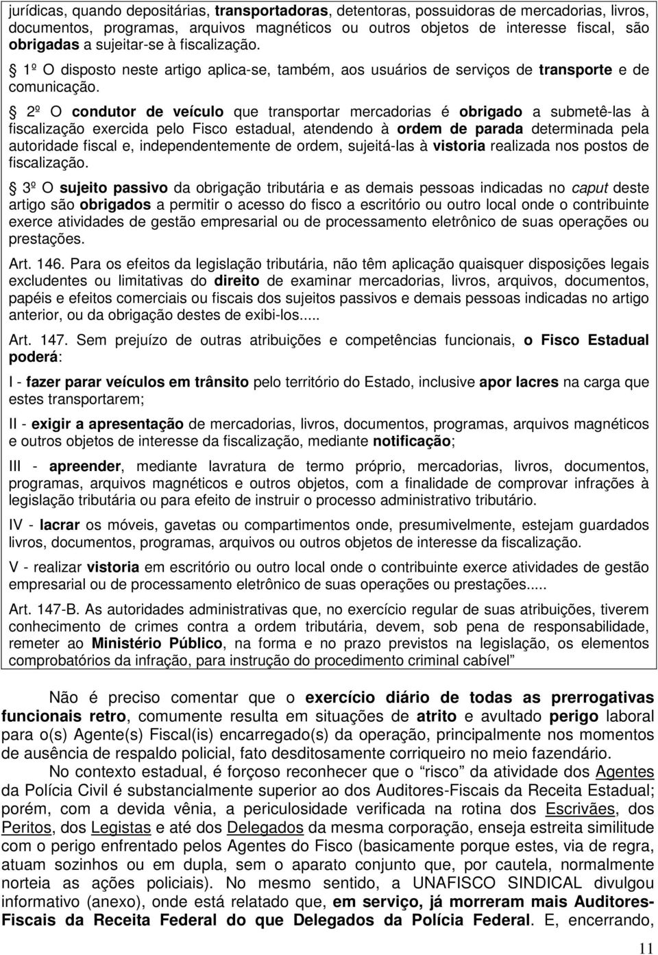 2º O condutor de veículo que transportar mercadorias é obrigado a submetê-las à fiscalização exercida pelo Fisco estadual, atendendo à ordem de parada determinada pela autoridade fiscal e,